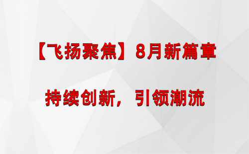 雄关区【飞扬聚焦】8月新篇章 —— 持续创新，引领潮流